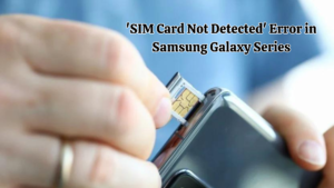 How to Troubleshoot ‘SIM Card Not Detected’ Error in Samsung Galaxy Series
